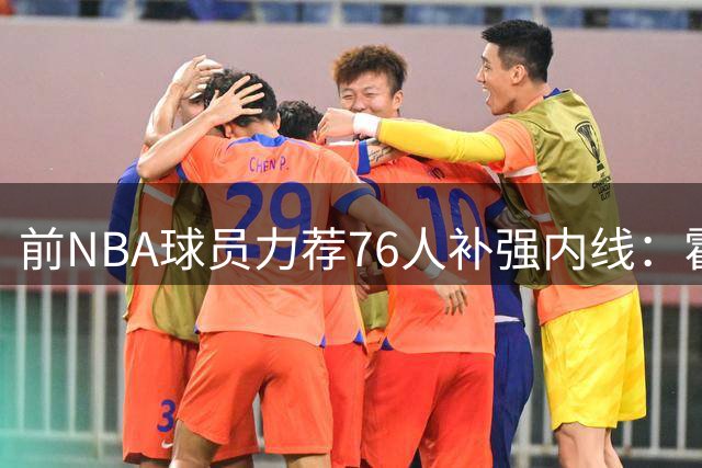 前NBA球员力荐76人补强内线：霍华德麦基或成关键拼图